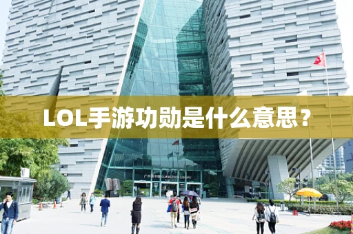 LOL手游功勋是什么意思？