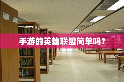 手游的英雄联盟简单吗？