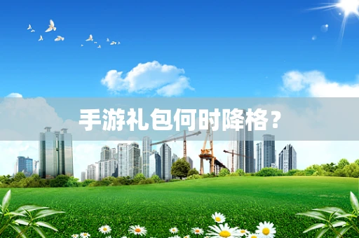 手游礼包何时降格？
