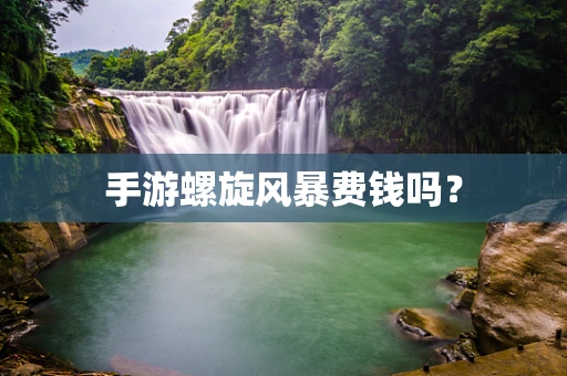 手游螺旋风暴费钱吗？