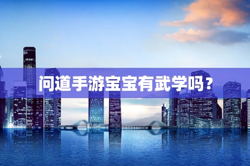 问道手游宝宝有武学吗？