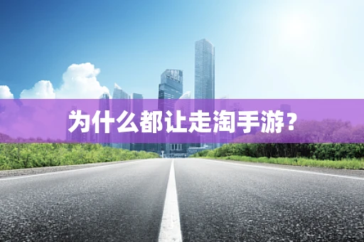 为什么都让走淘手游？