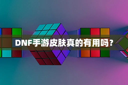 DNF手游皮肤真的有用吗？