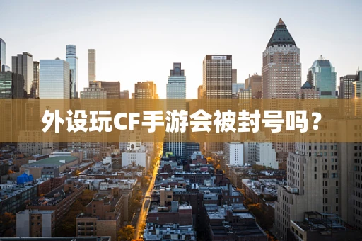 外设玩CF手游会被封号吗？