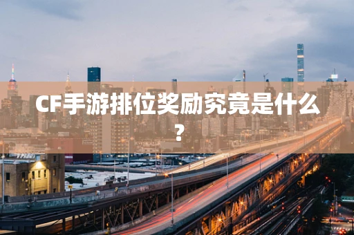 CF手游排位奖励究竟是什么？