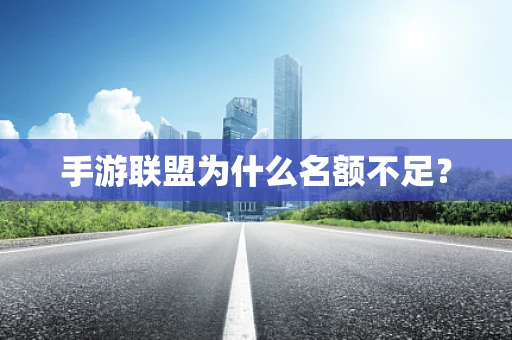 手游联盟为什么名额不足？