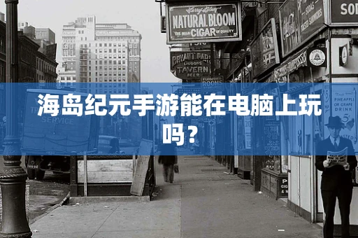 海岛纪元手游能在电脑上玩吗？