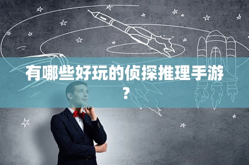 有哪些好玩的侦探推理手游？