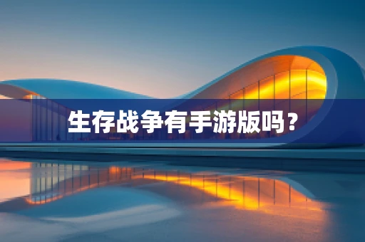 生存战争有手游版吗？