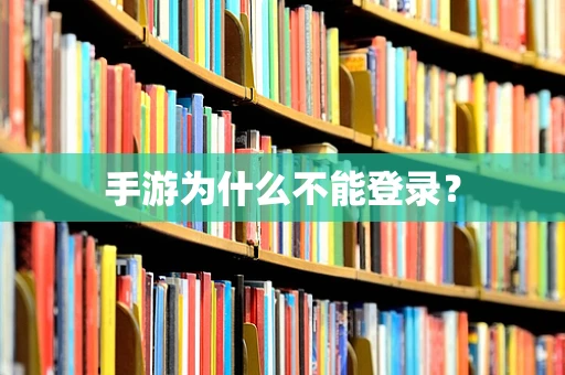 手游为什么不能登录？