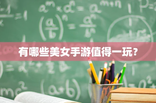 有哪些美女手游值得一玩？
