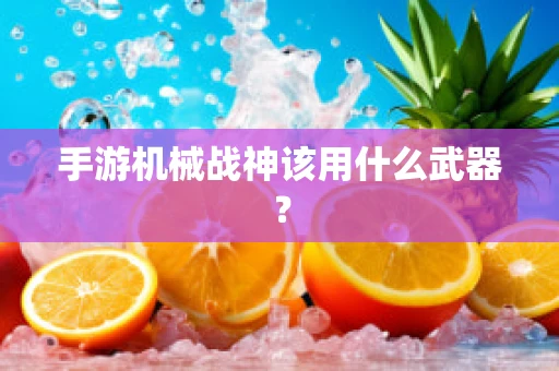 手游机械战神该用什么武器？