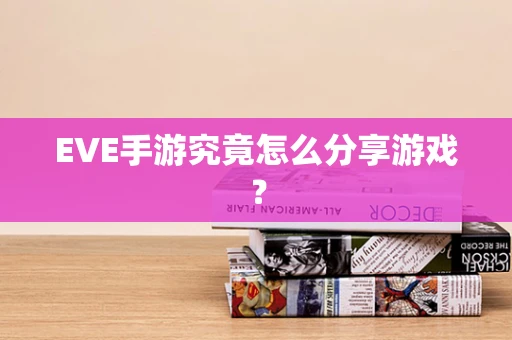 EVE手游究竟怎么分享游戏？