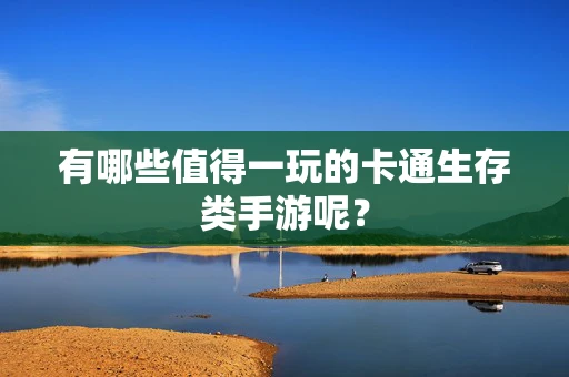 有哪些值得一玩的卡通生存类手游呢？