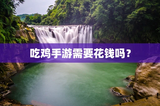 吃鸡手游需要花钱吗？