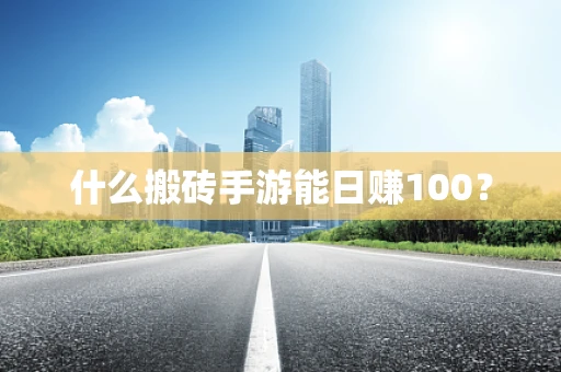 什么搬砖手游能日赚100？