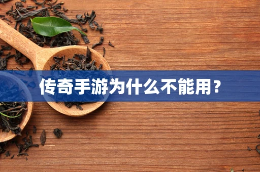 传奇手游为什么不能用？