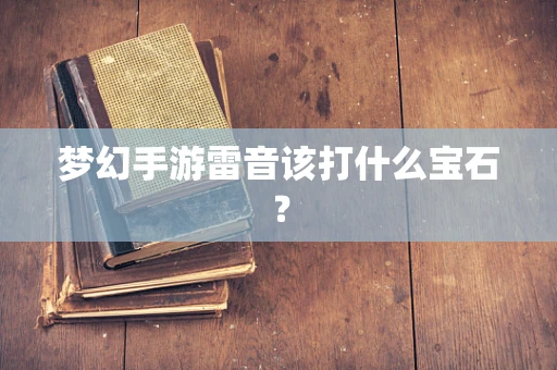 梦幻手游雷音该打什么宝石？