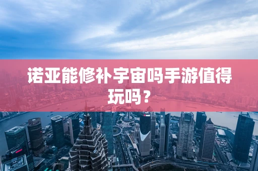 诺亚能修补宇宙吗手游值得玩吗？