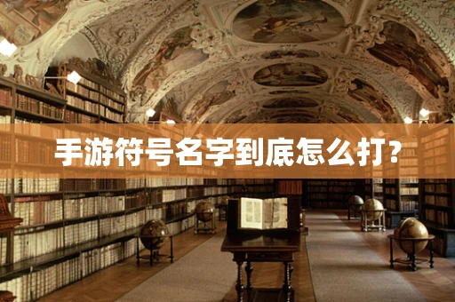手游符号名字到底怎么打？