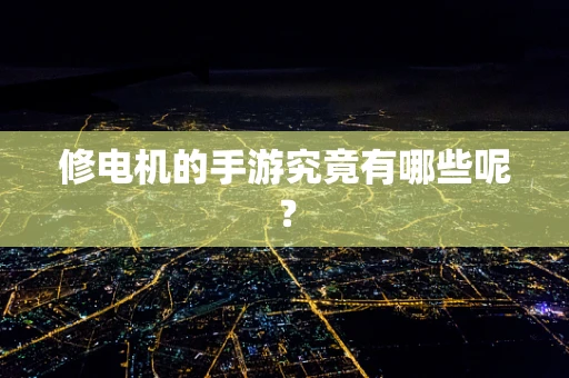 修电机的手游究竟有哪些呢？