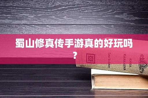 蜀山修真传手游真的好玩吗？