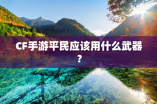 CF手游平民应该用什么武器？